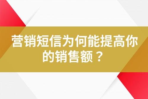 营销短信为何能提高你的销售额？