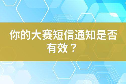 你的大赛短信通知是否有效？